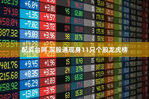 配资台网 深股通现身11只个股龙虎榜