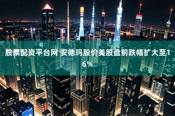 股票配资平台网 安德玛股价美股盘前跌幅扩大至16%